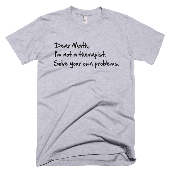 Dear Math, I'm Not A Therapist Solve Your Own Problems T-Shirt - Gray