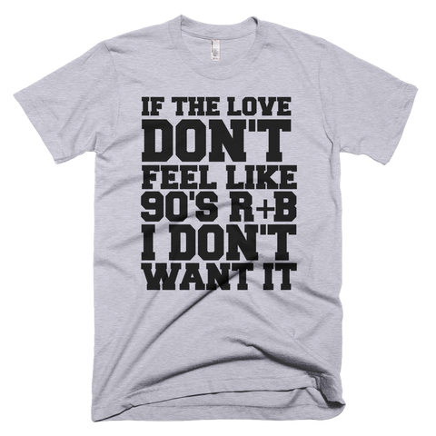 If The Love Don't Feel Like 90'S R & B I Don't Want It T-Shirt - Gray
