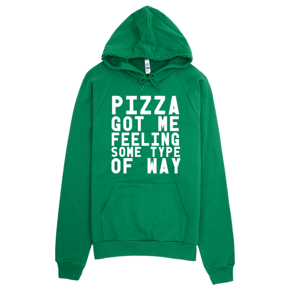 Pizza Got Me Feeling some Type Of way Hoodie - Green