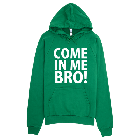 Come In Me Bro Hoodie - Green