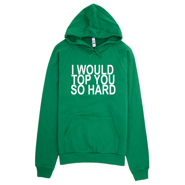 I Would Top You So Hard Hoodie - Green