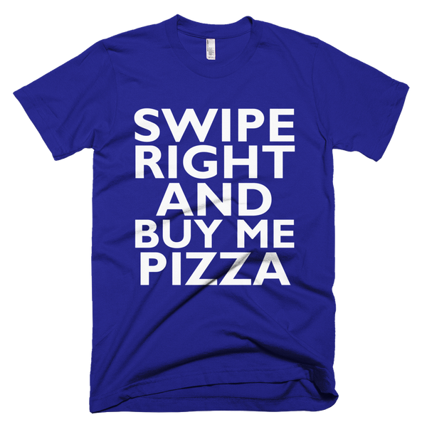 Swipe Right And Buy Me Pizza T-Shirt - Lapis