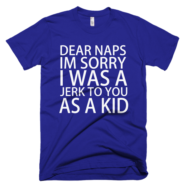 Dear Naps I'm Sorry I Was A Jerk To You As A Kid T-Shirt - Lapis