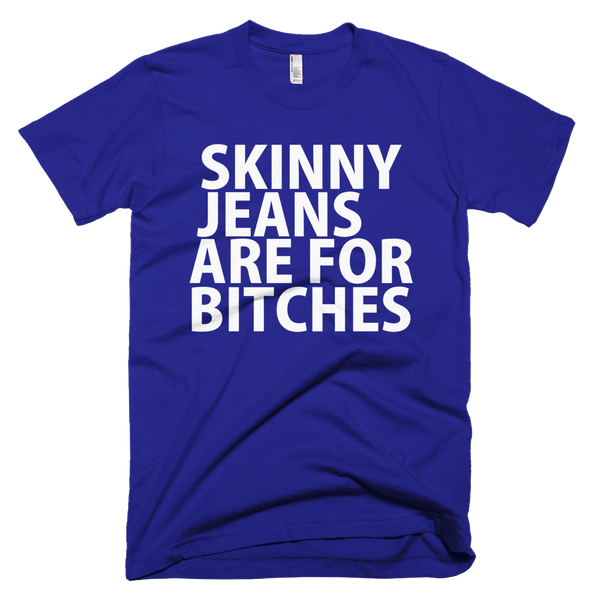 Skinny Jeans Are For Bitches T-Shirt - Lapis