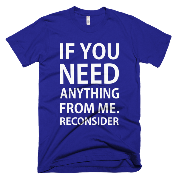 If You Need Anything From Me Reconsider T-Shirt - Lapis