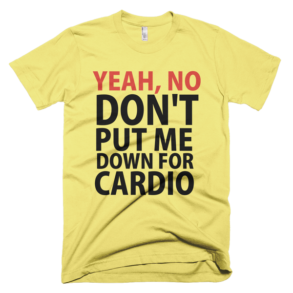 Yeah, No Don't Put Me Down For Cardio T-Shirt - Yellow