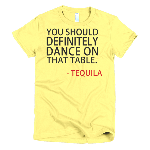 You Should Definitely Dance On That Table Tequila Womens T-Shirt - Yellow