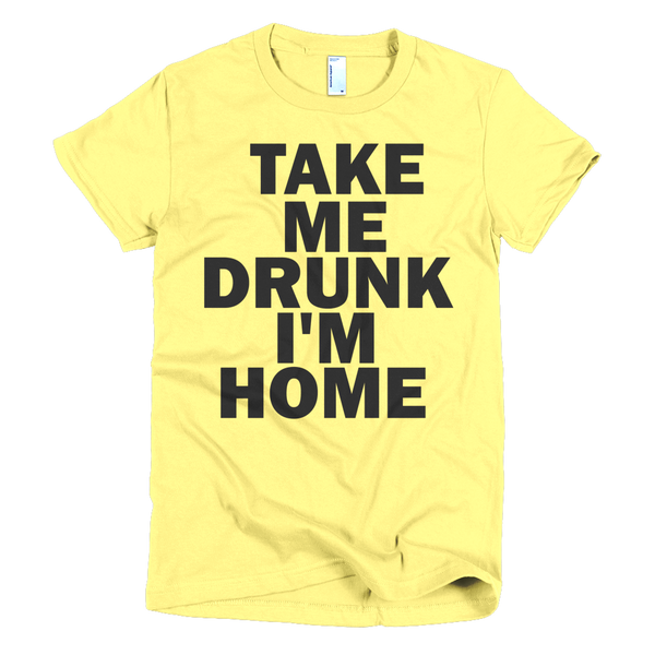 Take Me Drunk I'm Home Womens T-Shirt - Yellow