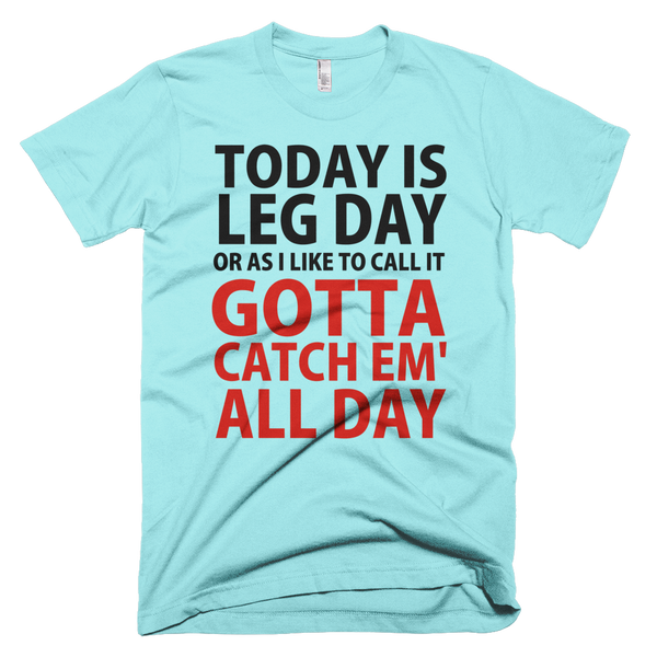 Today Is Leg Day Or As I Like To Call It Pokemon Go T-Shirt - Light Aqua