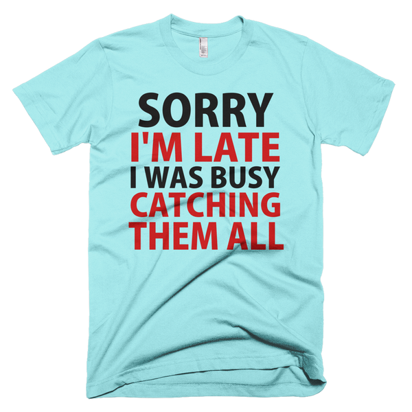 Sorry I'm Late I Was Busy Catching Them All T-Shirt - Aqua