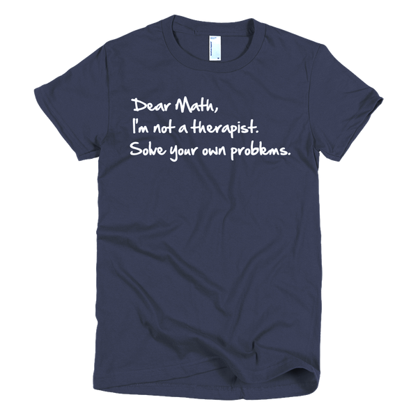 Dear Math, I'm Not A Therapist Solve Your Own Problems Womens T-Shirt - Navy