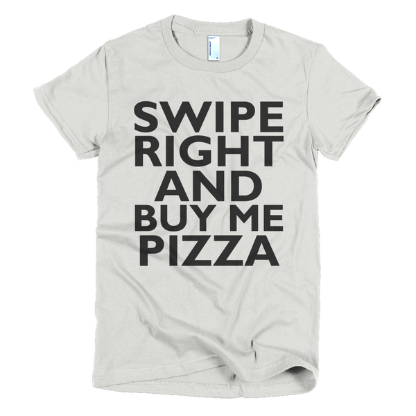 Swipe Right And Buy Me Pizza Womens T-Shirt - New Silver