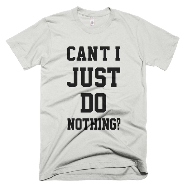 Can't I Just Do Nothing T-Shirt - New Silver