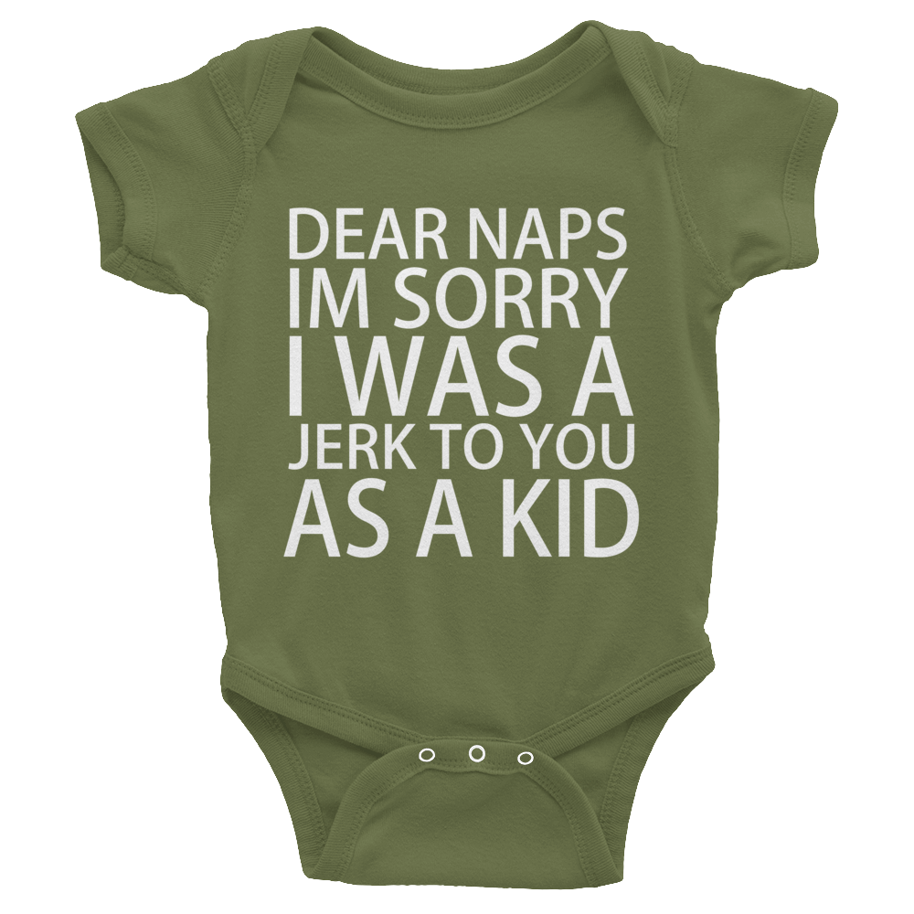 Dear Naps I'm Sorry I Was A Jerk To You As A Kid Infants Onesie - Olive