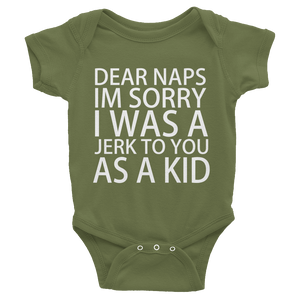 Dear Naps I'm Sorry I Was A Jerk To You As A Kid Infants Onesie - Olive