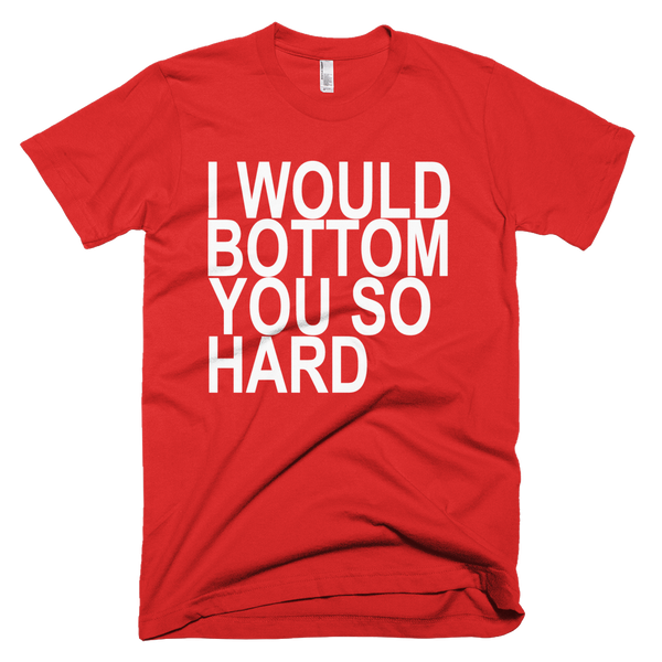 I Would Bottom You So Hard T-Shirt - Red