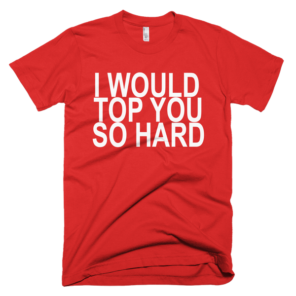 I Would Top You So Hard T-Shirt - Red