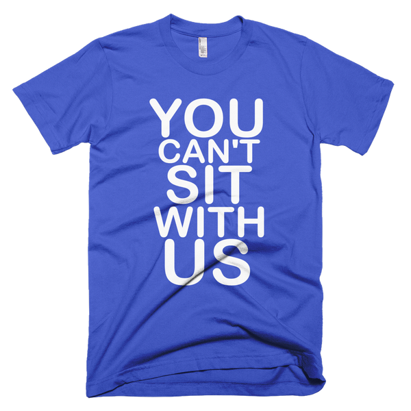You Can't Sit With Us T-Shirt - Royal Blue