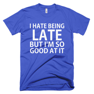 I Hate Being Late, But I'm So Good At It T-Shirt - Royal Blue