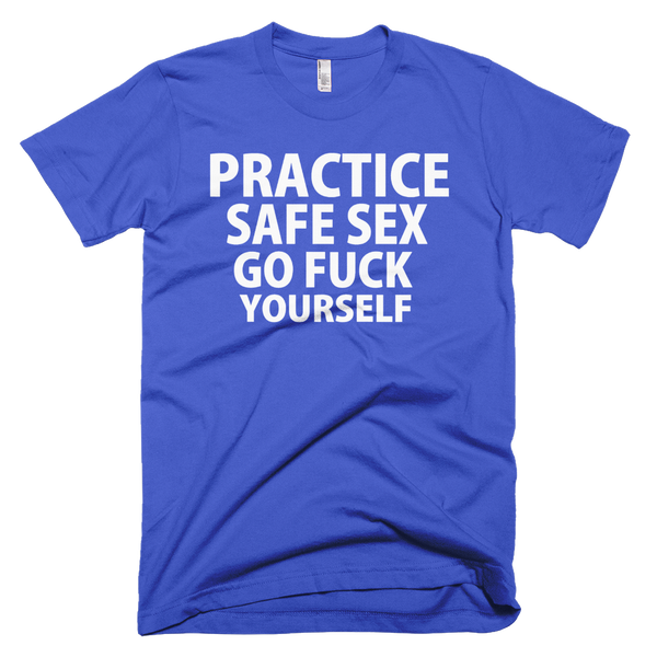 Practice Safe Sex Go Fuck Yourself T-Shirt - Royal Blue