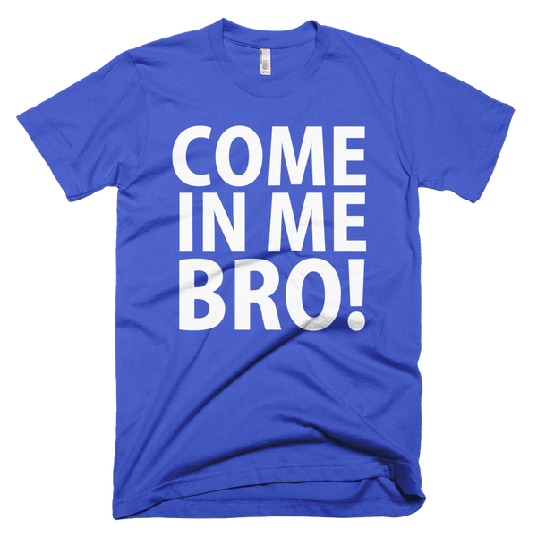 Come In Me Bro T-Shirt - Royal Blue