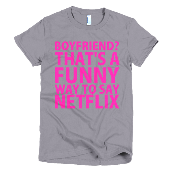 Boyfriend? That's A Funny Way To Say Netflix Womens T-Shirt - Slate