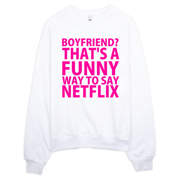 Boyfriend? That's A Funny Way To Say Netflix Sweatshirt - White