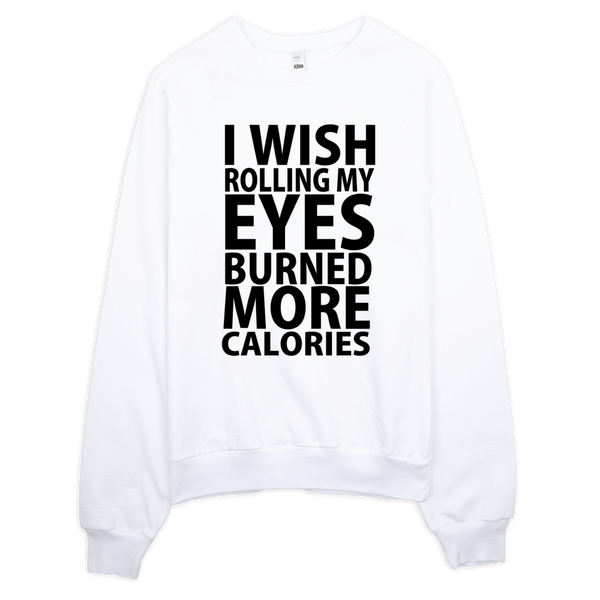 I Wish Rolling My Eyes Burned More Calories Sweatshirt - White
