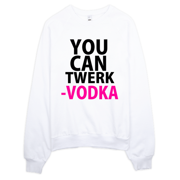 You Can Twerk Vodka Sweatshirt - White