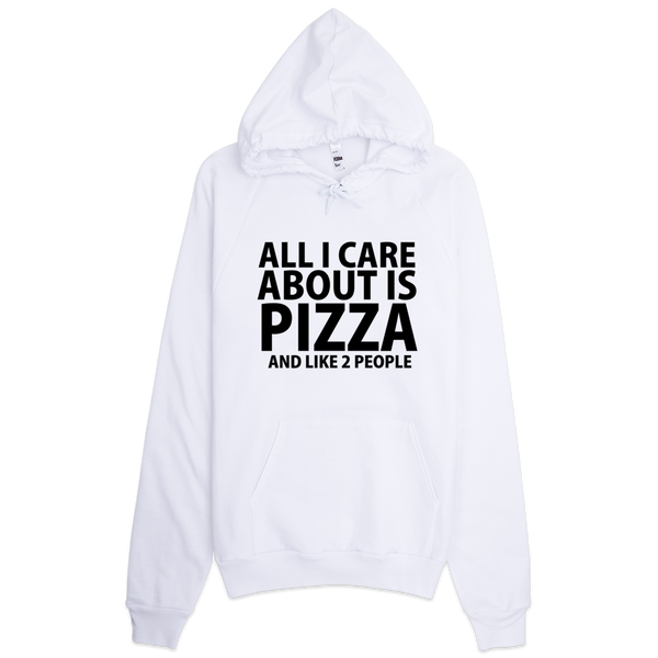 All I Care About Is Pizza And Like 2 People Hoodie - White