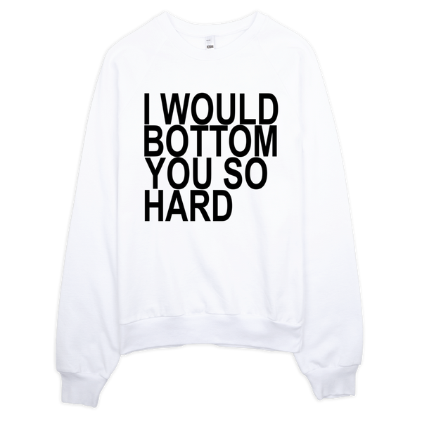 I Would Bottom You So Hard Sweatshirt - White
