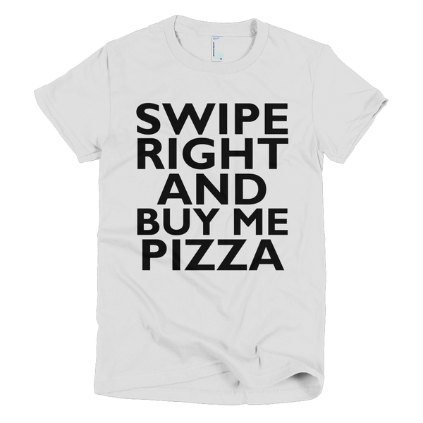Swipe Right And Buy Me Pizza Womens T-Shirt - White
