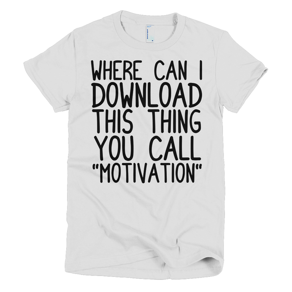 Where Can I Download This Thing You Call "Motivation" Womens T-Shirt - White