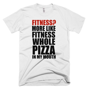 Fitness? More Like Fitness Whole Pizza In My Mouth T-Shirt - White