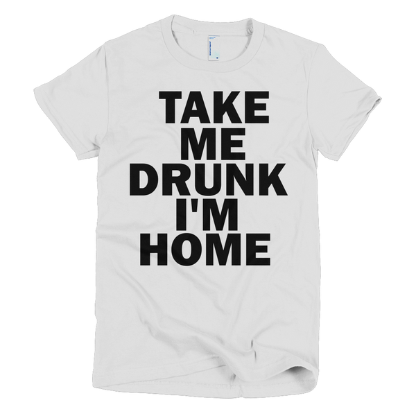Take Me Drunk I'm Home Womens T-Shirt - White