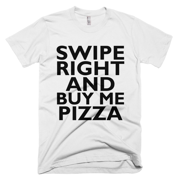 Swipe Right And Buy Me Pizza T-Shirt - White