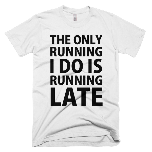 The Only Running I Do Is Running Late T-Shirt - White