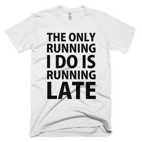 The Only Running I Do Is Running Late T-Shirt - White