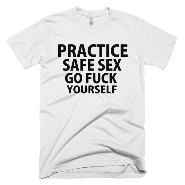 Practice Safe Sex Go Fuck Yourself T-Shirt - White