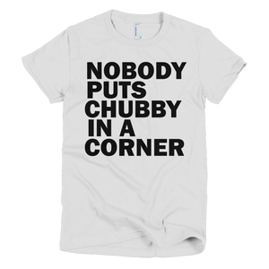 Nobody Puts Chubby In A Corner Womens T-Shirt - White