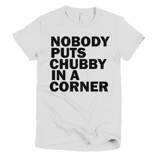 Nobody Puts Chubby In A Corner Womens T-Shirt - White