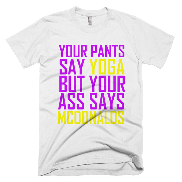 Your Pants Say Yoga But Your Ass Says McDonalds T-Shirt - White