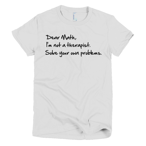 Dear Math, I'm Not A Therapist Solve Your Own Problems Womens T-Shirt - White