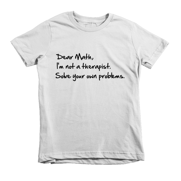 Dear Math, I'm Not A Therapist Solve Your Own Problems Kids T-Shirt - White