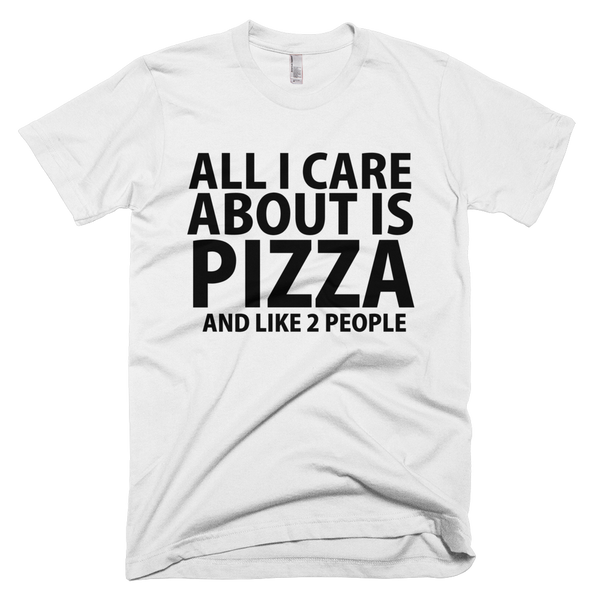 All I Care About Is Pizza And Like 2 People T-Shirt - White