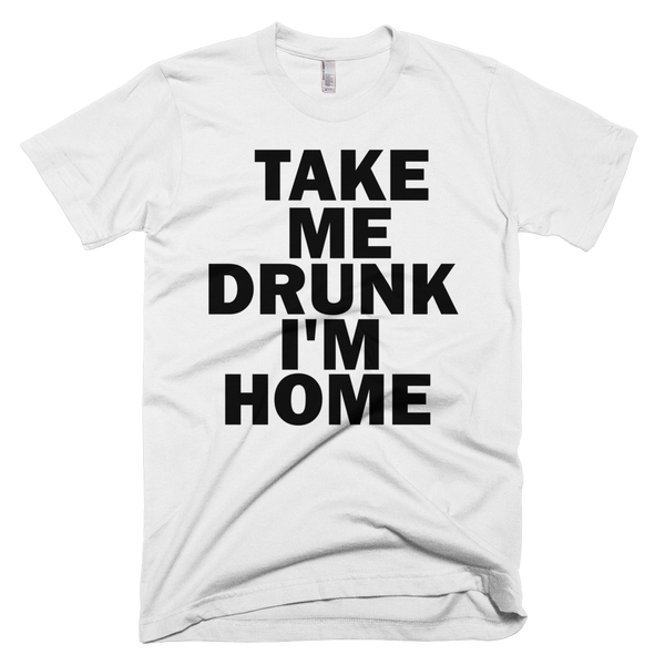 Take Me Drunk I'm Home T-Shirt - White