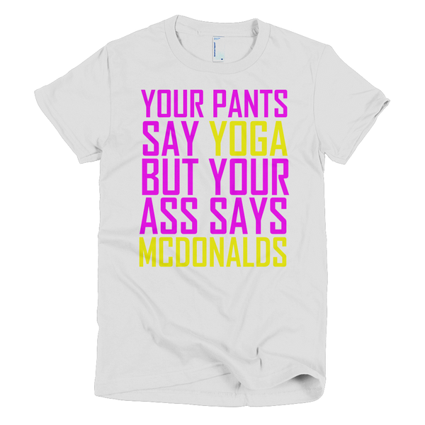 Your Pants Say Yoga But Your Ass Says McDonalds Womens T-Shirt - White