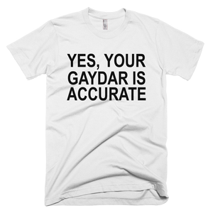 Yes, Your Gaydar Is Accurate T-Shirt - White