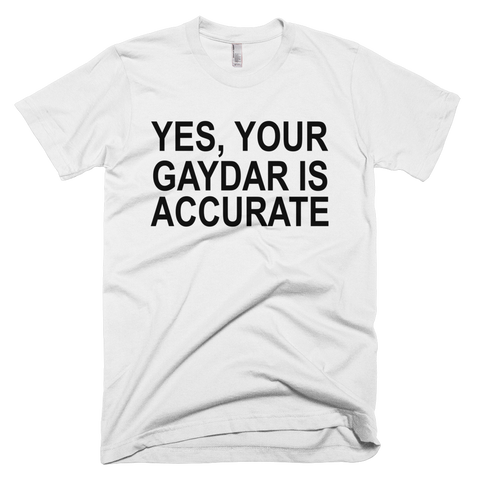 Yes, Your Gaydar Is Accurate T-Shirt - White