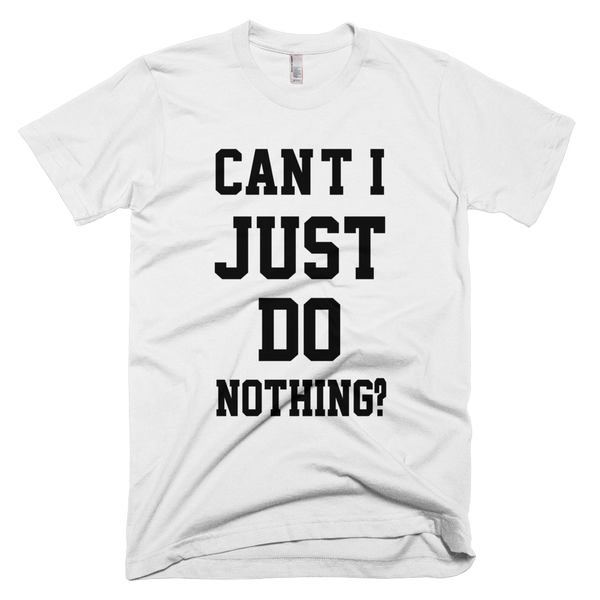 Can't I Just Do Nothing T-Shirt - White